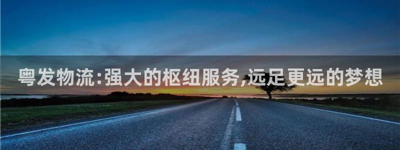 28圈麻將胡了在線試玩：粵發物流:強大的樞紐服務,遠足更遠的